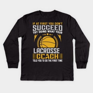 if at First You Don't Succeed try doing what your lacrosse coach told you to do the first time Kids Long Sleeve T-Shirt